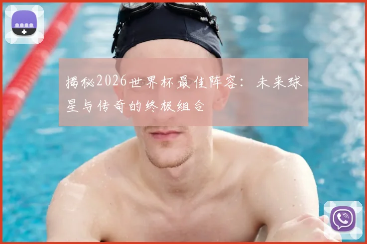 揭秘2026世界杯最佳阵容:未来球星与传奇的终极组合
