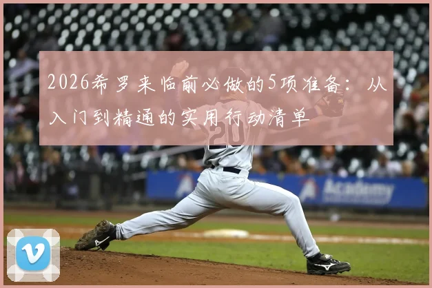 2026希罗来临前必做的5项准备:从入门到精通的实用行动清单