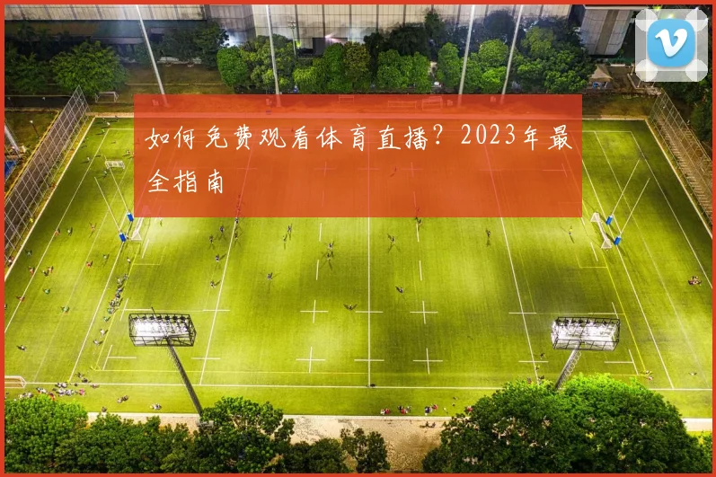 如何免费观看体育直播?2023年最全指南