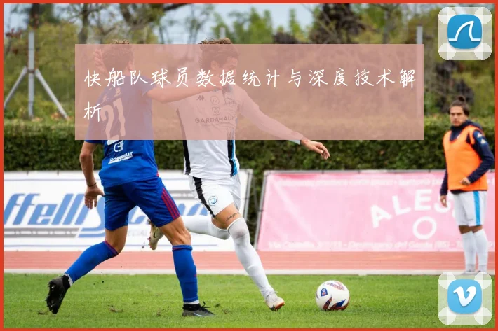 快船队球员数据统计与深度技术解析